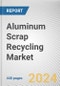 Aluminum Scrap Recycling Market: Global Opportunity Analysis and Industry Forecast, 2024-2033 - Product Thumbnail Image