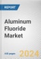 Aluminum Fluoride Market: Global Opportunity Analysis and Industry Forecast, 2024-2033 - Product Image