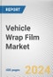 Vehicle Wrap Film Market: Global Opportunity Analysis and Industry Forecast, 2024-2033 - Product Image