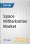 Space Militarization Market: Global Opportunity Analysis and Industry Forecast, 2024-2033 - Product Thumbnail Image