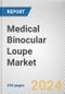 Medical Binocular Loupe Market: Global Opportunity Analysis and Industry Forecast, 2024-2033 - Product Image