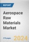 Aerospace Raw Materials Market: Global Opportunity Analysis and Industry Forecast, 2024-2033 - Product Thumbnail Image