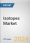 Isotopes Market: Global Opportunity Analysis and Industry Forecast, 2024-2033 - Product Image