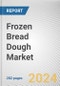 Frozen Bread Dough Market: Global Opportunity Analysis and Industry Forecast, 2024-2033 - Product Image