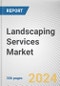 Landscaping Services Market: Global Opportunity Analysis and Industry Forecast, 2024-2034 - Product Image