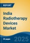 India Radiotherapy Devices Market, By Region, Competition, Forecast & Opportunities, 2020-2030F - Product Image