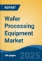 Wafer Processing Equipment Market - Global Industry Size, Share, Trends, Opportunity, and Forecast, 2020-2030F - Product Thumbnail Image