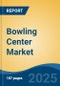 Bowling Center Market - Global Industry Size, Share, Trends, Opportunity, and Forecast, 2020-2030F - Product Image