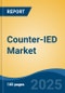 Counter-IED Market - Global Industry Size, Share, Trends, Opportunity, and Forecast, 2020-2030F - Product Image