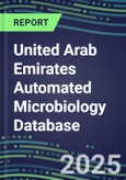 2025 United Arab Emirates Automated Microbiology Database: 2024 Supplier Shares and 2024-2029 Segment Forecasts for over 100 Molecular, Identification, Susceptibility, Culture, Urine Screening and Immunodiagnostic Tests- Product Image