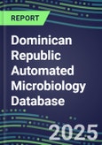 2025 Dominican Republic Automated Microbiology Database: 2024 Supplier Shares and 2024-2029 Segment Forecasts for over 100 Molecular, Identification, Susceptibility, Culture, Urine Screening and Immunodiagnostic Tests- Product Image