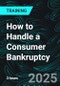 How to Handle a Consumer Bankruptcy (Recorded) - Product Image