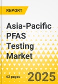 Asia-Pacific PFAS Testing Market: Focus on Application, Technique, Consumable, Method and Country-Level Analysis - Analysis and Forecast, 2024-2034- Product Image