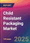 Child Resistant Packaging Market Size, Market Share, Application Analysis, Regional Outlook, Growth Trends, Key Players, Competitive Strategies and Forecasts, 2025 To 2033 - Product Image