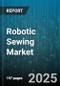 Robotic Sewing Market by Robot Type (Collaborative Robots (Cobots), Industrial Robots), Component Type (Hardware, Services, Software), Fabric Type, End-Use Application - Global Forecast 2025-2030 - Product Thumbnail Image