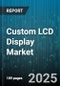 Custom LCD Display Market by Display Type (Character LCD, Graphic LCD, Segment LCD), Display Size (Large, Medium, Small), Technology, Application, Distribution Channel - Global Forecast 2025-2030 - Product Thumbnail Image