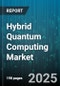 Hybrid Quantum Computing Market by Component (Hardware, Services, Software), Applications (Energy & Utilities, Environment & Weather, Financial Services), Deployment Mode - Global Forecast 2025-2030 - Product Thumbnail Image