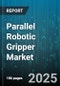 Parallel Robotic Gripper Market by Technology Type (Electromechanical, Hydraulic, Magnetic), Payload Capacity (5 kg to 20 kg, Above 20 kg, Up to 5 kg), Robot Type, Application - Global Forecast 2025-2030 - Product Image