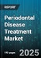 Periodontal Disease Treatment Market by Treatment Type (Non-Surgical Treatment, Surgical Treatment), Product Type (Devices, Medications, Regenerative Materials), Patient Type, End-User - Global Forecast 2025-2030 - Product Thumbnail Image