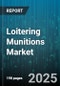 Loitering Munitions Market by Type (Fixed Wing, Rotary Wing), Technology (Autonomous, Semi-Autonomous), Range, Launch Mode, End User - Global Forecast 2025-2030 - Product Image