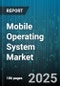 Mobile Operating System Market by System Type (Android, Harmony OS, iOS), Device Type (Smartphones, Smartwatches, Tablets), Price Range, End-User - Global Forecast 2025-2030 - Product Image