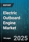 Electric Outboard Engine Market by Power (3 - 6 kW, 7 - 15 kW, <3 kW), Boat Type (Catamarans, Fishing Boats, Kayaks & Canoes), Technology, Application, End Users - Global Forecast 2025-2030 - Product Thumbnail Image