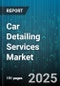 Car Detailing Services Market by Service Type (Exterior Detailing, Interior Detailing), Offering (Basic Car Detailing, Full Car Detailing), Vehicle Type, End-User - Global Forecast 2025-2030 - Product Thumbnail Image