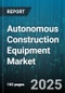 Autonomous Construction Equipment Market by Product Type (Concrete & Road Construction Equipment, Earth Moving Equipment, Heavy Construction Vehicles), Design Type (Crawler, Wheeled), Type, Propulsion Type, Application - Global Forecast 2025-2030 - Product Image