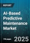 AI-Based Predictive Maintenance Market by Component (Hardware, Services, Software), Technology (Cloud-based AI Solutions, Deep Learning, Edge AI), Deployment Type, Data Source, Deployment Mode, Organization Size, End-Use - Global Forecast 2025-2030 - Product Image