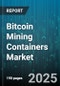 Bitcoin Mining Containers Market by Container Type (Customized Containers, Mobile Containers, Stationary Containers), Cooling Technologies (Air-Cooled Systems, Liquid-Cooled Systems), Size, Power Capacity, End-User, Deployment Type - Global Forecast 2025-2030 - Product Thumbnail Image