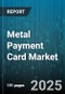 Metal Payment Card Market by Card Type (Customizable Metal Cards, Embedded RFID Metal Cards, Luxury Co-Branded Cards), Category (Cash Back Cards, Premium Cards, Rewards Cards), Material Composition, Price Range, Issuer Type, End-User - Global Forecast 2025-2030 - Product Thumbnail Image