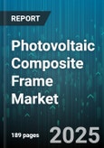 Photovoltaic Composite Frame Market by Material Type (Glass-Fiber Reinforced Polymers, Polyurethane, Thermoplastic Polymers), Applications (Building-Integrated Photovoltaic Systems, Off-Grid Systems, Renewable Energy Projects), End-User - Global Forecast 2025-2030- Product Image