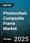 Photovoltaic Composite Frame Market by Material Type (Glass-Fiber Reinforced Polymers, Polyurethane, Thermoplastic Polymers), Applications (Building-Integrated Photovoltaic Systems, Off-Grid Systems, Renewable Energy Projects), End-User - Global Forecast 2025-2030 - Product Image