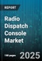 Radio Dispatch Console Market by Types (Cloud-Based Dispatch Consoles, Hardware-Based Consoles, Software-Based Consoles), Component (Audio System, Computer System, Control Interface), Design, Connectivity, Application - Global Forecast 2025-2030 - Product Image