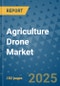 Agriculture Drone Market - Global Industry Analysis, Size, Share, Growth, Trends, and Forecast 2025-2032 - (By Offering, Component, Application, Geographic Coverage and By Company) - Product Image