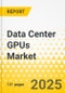 Data Center GPUs Market - A Global and Regional Analysis: Focus on Data Center Types, Application and Region - Analysis and Forecast, 2024-2034 - Product Thumbnail Image