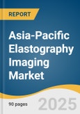 Asia-Pacific Elastography Imaging Market Size, Share & Trends Analysis Report by End-Use (Imaging Centers, Hospitals), Application (General Imaging, Cardiology), Modality, Country with Growth Forecasts, 2025-2030- Product Image