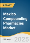 Mexico Compounding Pharmacies Market Size, Share & Trends Analysis Report by Therapeutic Area, Age Cohort (Pediatric, Geriatric), Compounding Type (Pharmaceutical Ingredient Alteration (PIA)), Sterility with Growth Forecasts, 2025-2030- Product Image