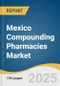 Mexico Compounding Pharmacies Market Size, Share & Trends Analysis Report by Therapeutic Area, Age Cohort (Pediatric, Geriatric), Compounding Type (Pharmaceutical Ingredient Alteration (PIA)), Sterility with Growth Forecasts, 2025-2030 - Product Thumbnail Image