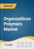 Organosilicon Polymers Market Size, Share & Trends Analysis Report by Product Type (Silicone Resin, Silicone Rubber, Silicone Oil, Silicone Emulsion), Application (Coatings, Foams, Adhesives & Sealants, Elastomers), and Region with Growth Forecasts, 2025-2030- Product Image