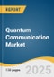 Quantum Communication Market Size, Share & Trends Analysis Report by Offering (Solutions, Services), Transmission Medium, Enterprise Size, Vertical (BFSI, Government & Defense, Healthcare, Aerospace), and Region with Growth Forecasts, 2025-2030 - Product Thumbnail Image