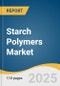 Starch Polymers Market Size, Share & Trends Analysis Report by Source (Corn Starch, Potato Starch), Application (Packaging, Agriculture), and Region (North America, Europe, Asia-Pacific, Central & South America, Middle East & Africa) with Growth Forecasts, 2025-2030 - Product Image