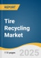 Tire Recycling Market Size, Share & Trends Analysis Report by Product (Rubber, Tire-Derived Fuel, Tire-Derived Aggregate, Carbon Black, Steel Wires), Application, and Region with Growth Forecasts, 2025-2030 - Product Image