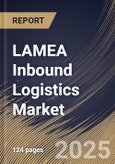 LAMEA Inbound Logistics Market Size, Share & Trends Analysis Report By Service, By End Use, By Mode of Transportation, By Country and Growth Forecast, 2024 - 2031- Product Image