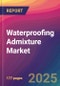 Waterproofing Admixture Market Size, Market Share, Application Analysis, Regional Outlook, Growth Trends, Key Players, Competitive Strategies and Forecasts, 2025 To 2033 - Product Thumbnail Image