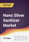 Nano Silver Sanitizer Market Report: Trends, Forecast and Competitive Analysis to 2031 - Product Image