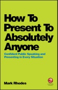 How To Present To Absolutely Anyone. Confident Public Speaking and Presenting in Every Situation. Edition No. 1- Product Image