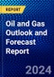 Oil and Gas Outlook and Forecast Report - Product Image