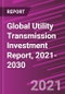 Global Utility Transmission Investment Report, 2021-2030 - Product Thumbnail Image