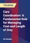 Care Coordination: A Fundamental Role for Managing Cost and Length of Stay - Product Thumbnail Image